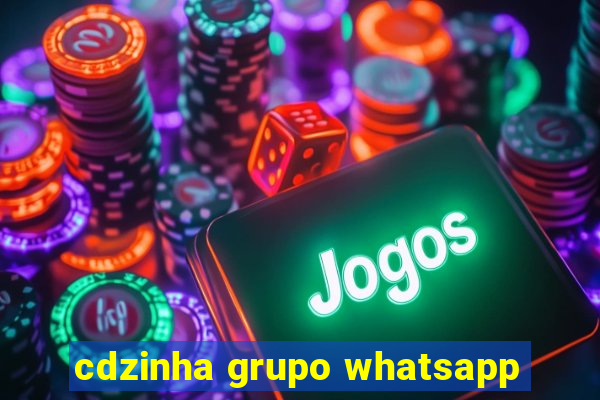 cdzinha grupo whatsapp